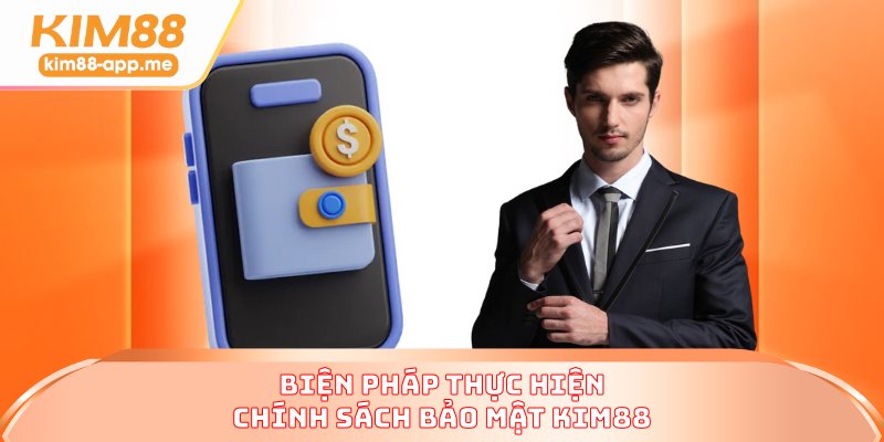 Biện pháp thực hiện chính sách bảo mật KIM88 Biện pháp thực hiện chính sách bảo mật KIM88