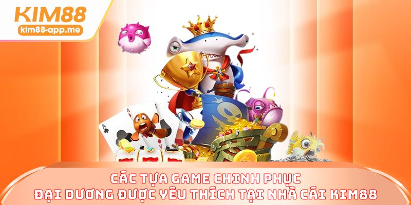 Các tựa game chinh phục đại dương được yêu thích tại nhà cái KIM88