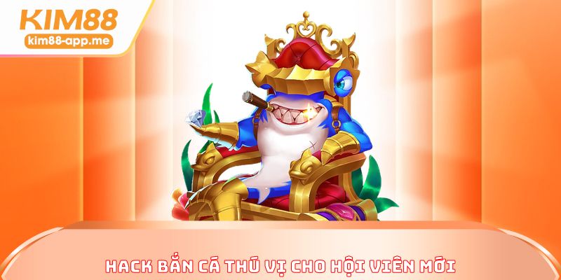 Hack bắn cá thú vị cho hội viên mới