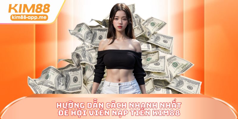 Hướng dẫn cách nhanh nhất để hội viên nạp tiền KIM88 Hướng dẫn cách nhanh nhất để hội viên nạp tiền KIM88