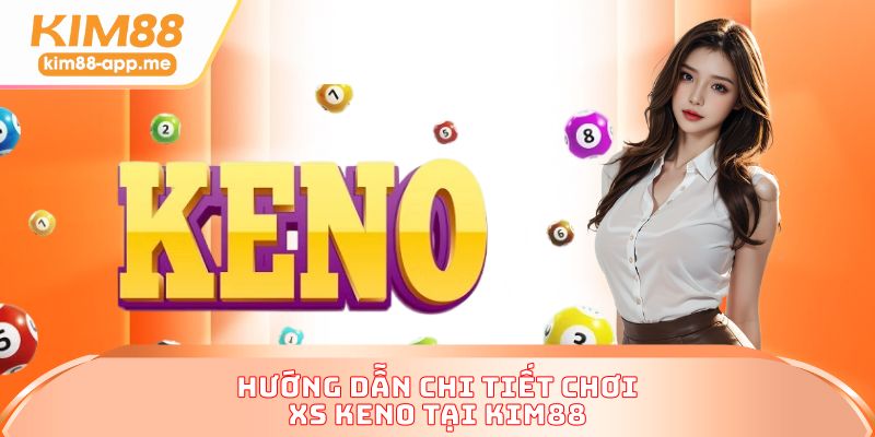 Hướng dẫn chi tiết chơi XS Keno tại KIM88