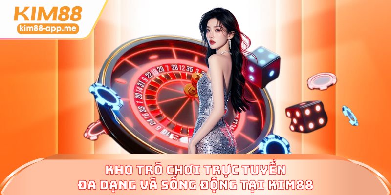 Kho trò chơi trực tuyến đa dạng và sống động tại KIM88