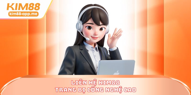 Liên hệ KIM88 trang bị công nghệ cao