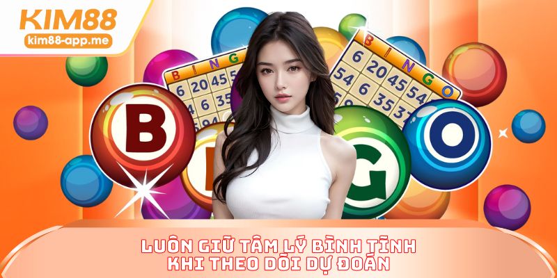 Luôn giữ tâm lý bình tĩnh khi theo dõi dự đoán