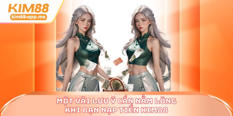 Một vài lưu ý cần nằm lòng khi bạn nạp tiền KIM88 Một vài lưu ý cần nằm lòng khi bạn nạp tiền KIM88