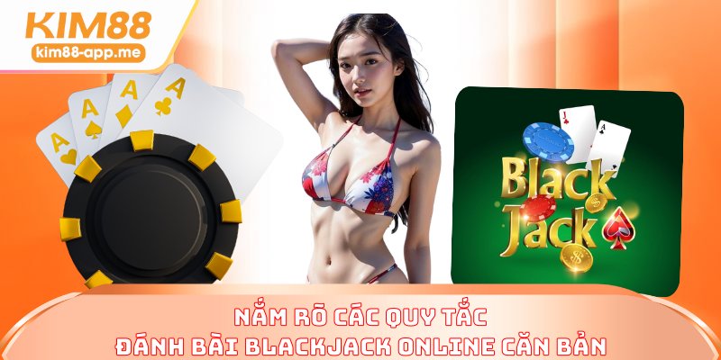 Nắm rõ các quy tắc đánh bài Blackjack online căn bản