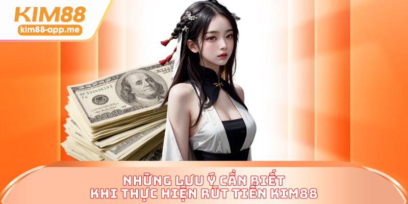Những lưu ý cần biết khi thực hiện rút tiền KIM88