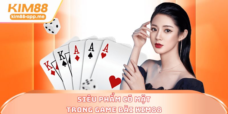 Siêu phẩm có mặt trong game bài KIM88 Siêu phẩm có mặt trong game bài KIM88