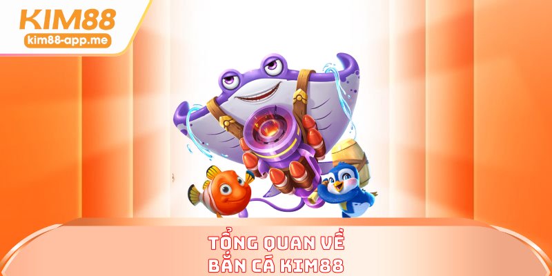 Tổng quan về bắn cá KIM88