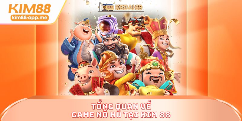 Tổng quan về game nổ hũ tại KIM88